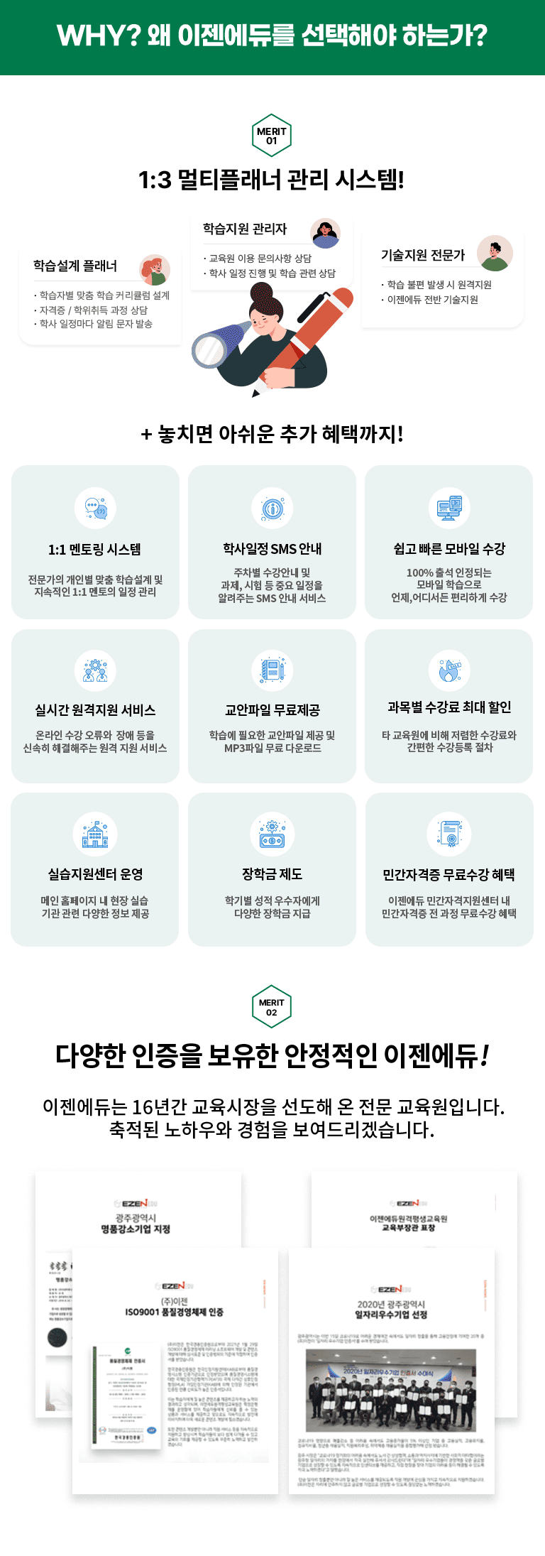 WHY? �� �������ฦ �����ؾ� �ϴ°�? MERIT 01 1:3 ��Ƽ�÷��� �����ý���! �н����� �÷��� - �н��ں� ���� �н� Ŀ��ŧ�� ���� - �ڰ���/������� ���� ��� - �л� �������� �˸� ���� �߼� �н����� ������ - ������ �̿� ���ǻ��� ��� - �л����� ���� �� �н����� ��� ������� ������ - �н� ���� �߻��� �������� - �������� ���� ������� + ��ġ�� �ƽ��� �߰� ���ñ���! 1:1���丵 �ý��� �������� ���κ� ���� �н����� �� �������� 1:1 ������ �������� / �л����� SMS �ȳ� ������ �����ȳ� �� ����, ���� �� �߿� ������ �˷��ִ� SMS �ȳ� ���� /  ���� ���� ����� ���� 100% �⼮ �����Ǵ� ����� �н� ����, ��𼭵� �����ϰ� ���� / �ǽð� �������� ���� �¶��� ������ ��� ���� �ż��� �ذ����ִ� ���� ���� ���� / �������� �������� �н��� �ʿ��� �������� ���� �� MP3���� ���� �ٿ�ε� / ���� ������ �ִ� ���� Ÿ �������� ���� ������ ������� ������ ������� ���� / �ǽ��������� � ���� Ȩ�������� ����ǽ� ��� ���� �پ��� ���� ���� / ���б� ���� �б⺰ ��������ڿ��� ���б� ���� / �ΰ��ڰ��� ������� ���� �������� �н��� ��� �� ���� ������� / MERIT 02 �پ��� ������ ������ �������� ��������! ��������� 16�Ⱓ ���������� ������ �� ���� �������Դϴ�. ������ ���Ͽ�� ������ �����帮�ڽ��ϴ�.