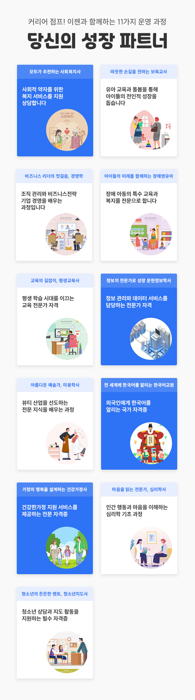 Ŀ���� ����! ������ �Բ��ϴ� 11���� ����� ����� ���� ��Ʈ�� ��ΰ� ��õ�ϴ� ��ȸ������ ��ȸ�� ���ڸ� ���� ���� ���񽺸� ��������մϴ� / ������ �ձ��� ���ϴ� �������� ���� ������ ������ ���� ���̵�l ������ ������ �����ϴ� / ����Ͻ� ������ ù����, �濵�� ���� ������ ����Ͻ����� ��� �濩�� ���� �����Դϴ� / ���̵��� �̷��� �Բ��ϴ� ��ֿ����� ��� �Ƶ��� Ư�� ������ ������ �������� �մϴ� / ������ ������, ��������� ����н� �ô븦 �̲��� ���� ������ �ڰ� / ������ �������� ���� ���������л� ���� ������ ������ ���񽺸� ����ϴ� ������ �ڰ� / �Ƹ��ٿ� ������, �̿��л� ��Ƽ ����� �����ϴ� ���� ������ ���� ���� / �� ���迡 �ѱ�� �˸��� �ѱ���� �ܱ��ο��� �ѱ�� �˸��� ���� �ڰ��� / û�ҳ��� ����� ����, û�ҳ��ڤӵ��� û�ҳ� ���� ���� Ȱ���� �����ϴ� �ʼ� �ڰ���, ������ �ູ�� �����ϴ� �ǰ������� �ǰ��Ѱ��� ���� ���񽺸� �����ϴ� ���� �ڰ��� / ������ �д� ������, �ɸ��л� �ΰ� �ൿ�� ������ �����ϴ� �ɸ��� ���� ����